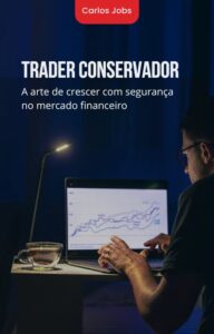 Trader Conservador A arte de crescer com segurança no mercado financeiro